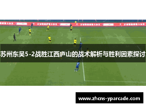 苏州东吴5-2战胜江西庐山的战术解析与胜利因素探讨