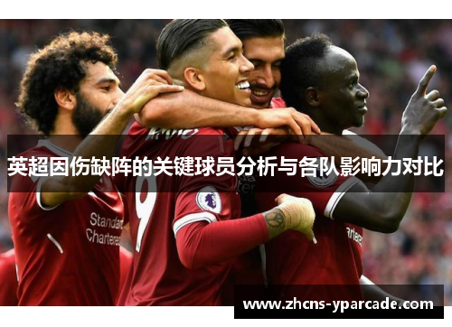 英超因伤缺阵的关键球员分析与各队影响力对比