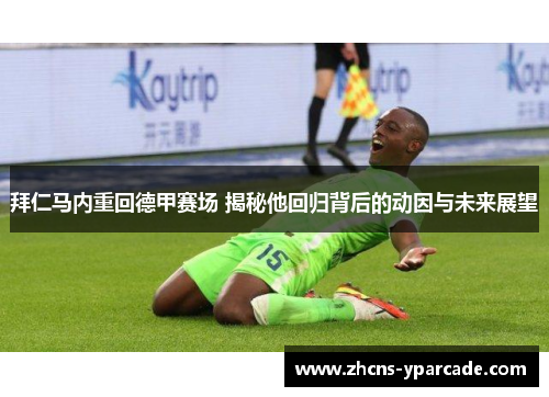 拜仁马内重回德甲赛场 揭秘他回归背后的动因与未来展望