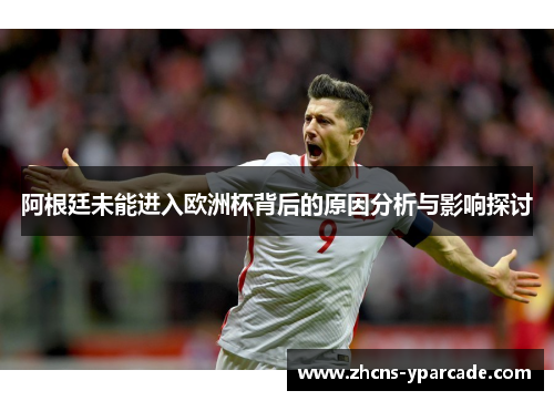 阿根廷未能进入欧洲杯背后的原因分析与影响探讨