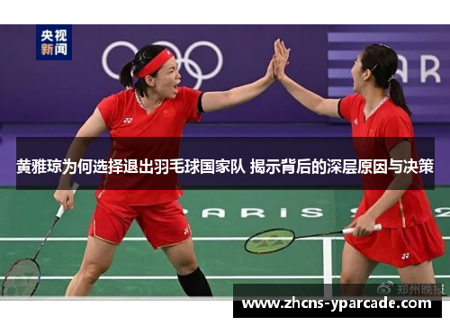 黄雅琼为何选择退出羽毛球国家队 揭示背后的深层原因与决策